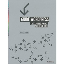 Guide Wordpress : Créez, gérez, animez votre site pro.