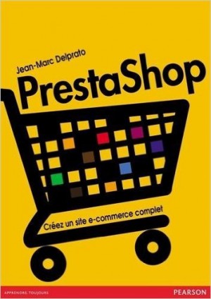 PrestaShop: Créez un site de e-commerce complet de Jean-Marc Delprato ( 30 mai 2014 )